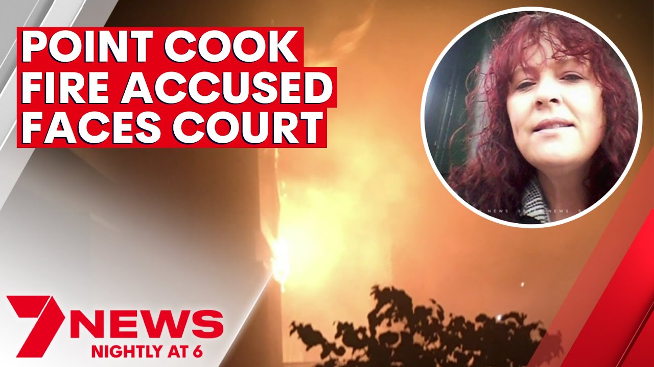Woman accused of deadly Point Cook fire pleads not guilty | 7NEWS - The ...