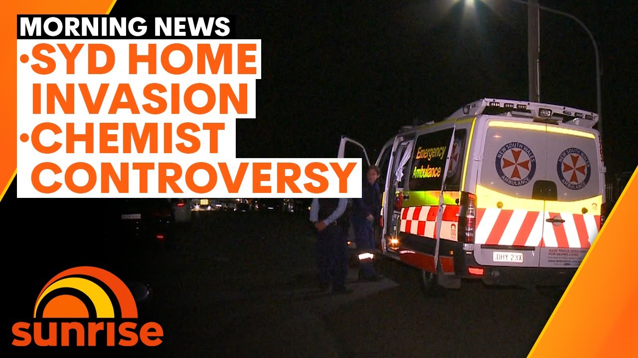 News Update: Violent home invasion in Sydney; why hundreds of chemists ...