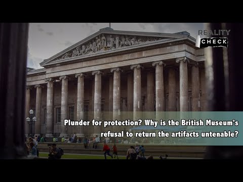 Plunder for protection? Why is the British Museum’s refusal to return the artifacts untenable?