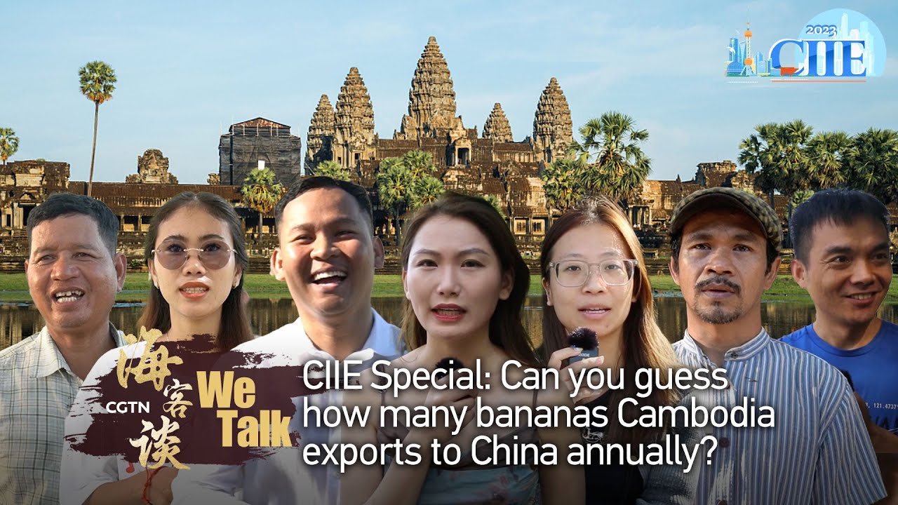 We Talk CIIE Special Can you guess how many bananas Cambodia exports